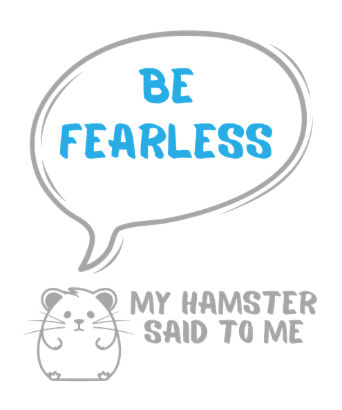 My hamster said to me: Be fearless