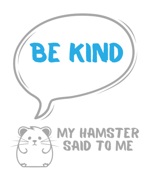 My hamster said to me: Be kind