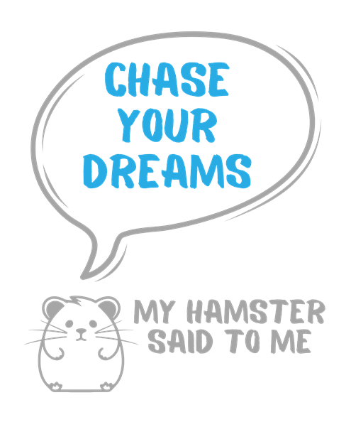 My hamster said to me: Chase your dreams