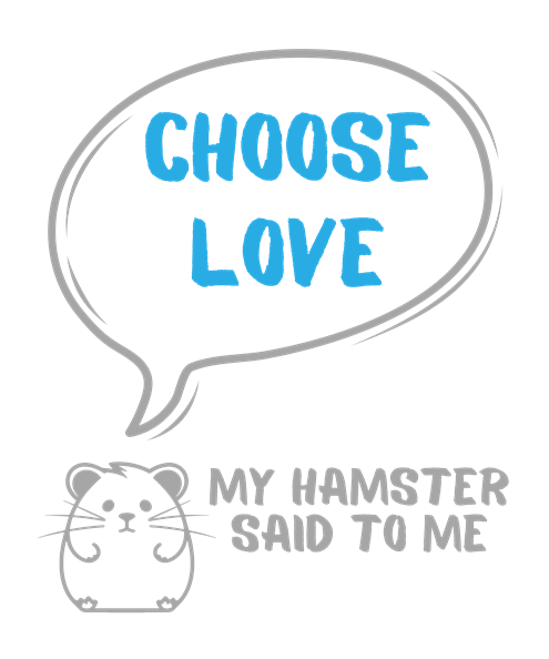 My hamster said to me: Choose love