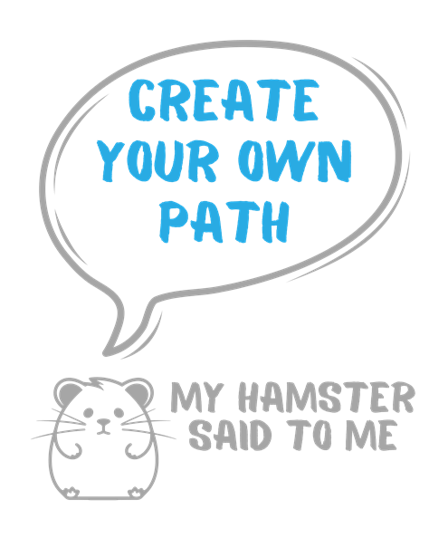 My hamster said to me: Create your own path