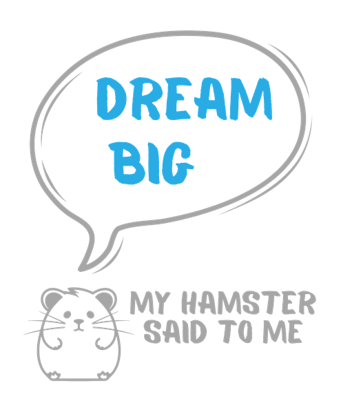 My hamster said to me: Dream big