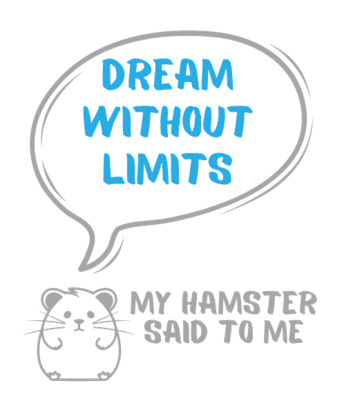 My hamster said to me: Dream without limits