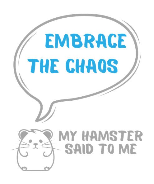 My hamster said to me: Embrace the chaos