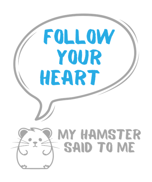 My hamster said to me: Follow your heart