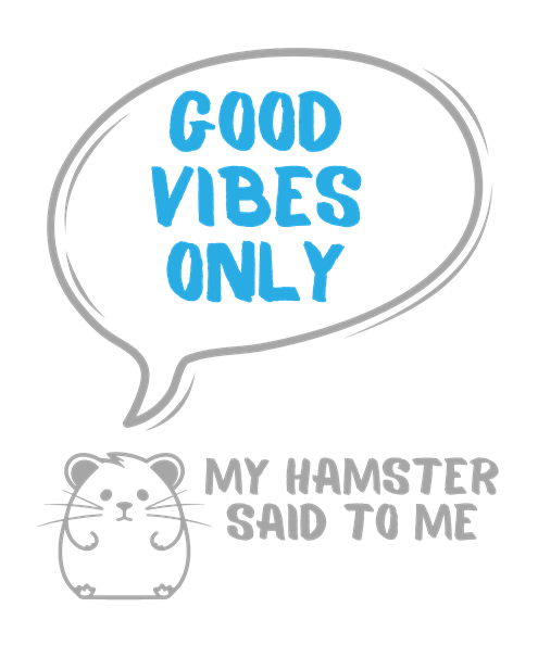 My hamster said to me: Good vibes only