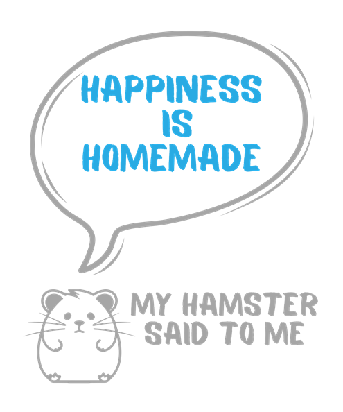 My hamster said to me: Happiness is homemade