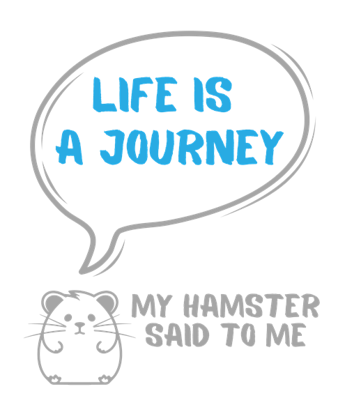 My hamster said to me: Life is a journey