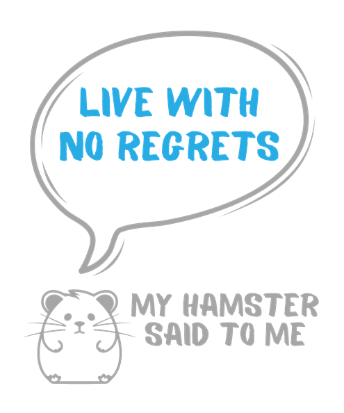 My hamster said to me: Live with no regrets