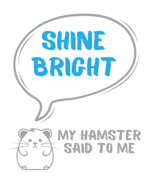 My hamster said to me: Shine bright