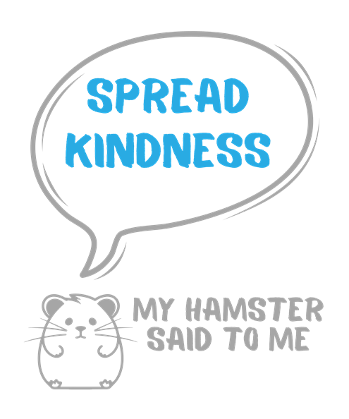 My hamster said to me: Spread kindness