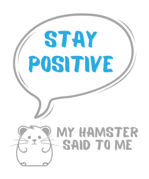 My hamster said to me: Stay positive