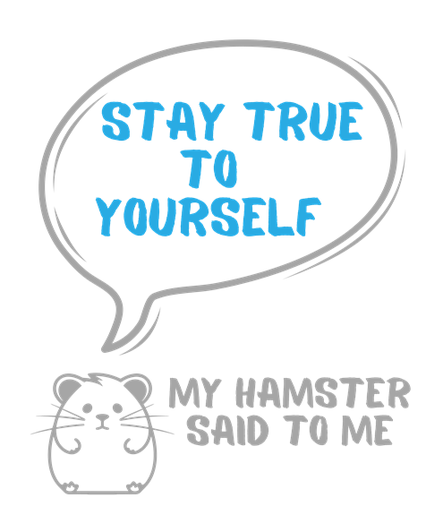 My hamster said to me: Stay true to yourself