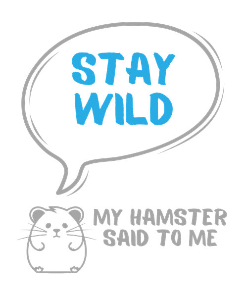 My hamster said to me: Stay wild